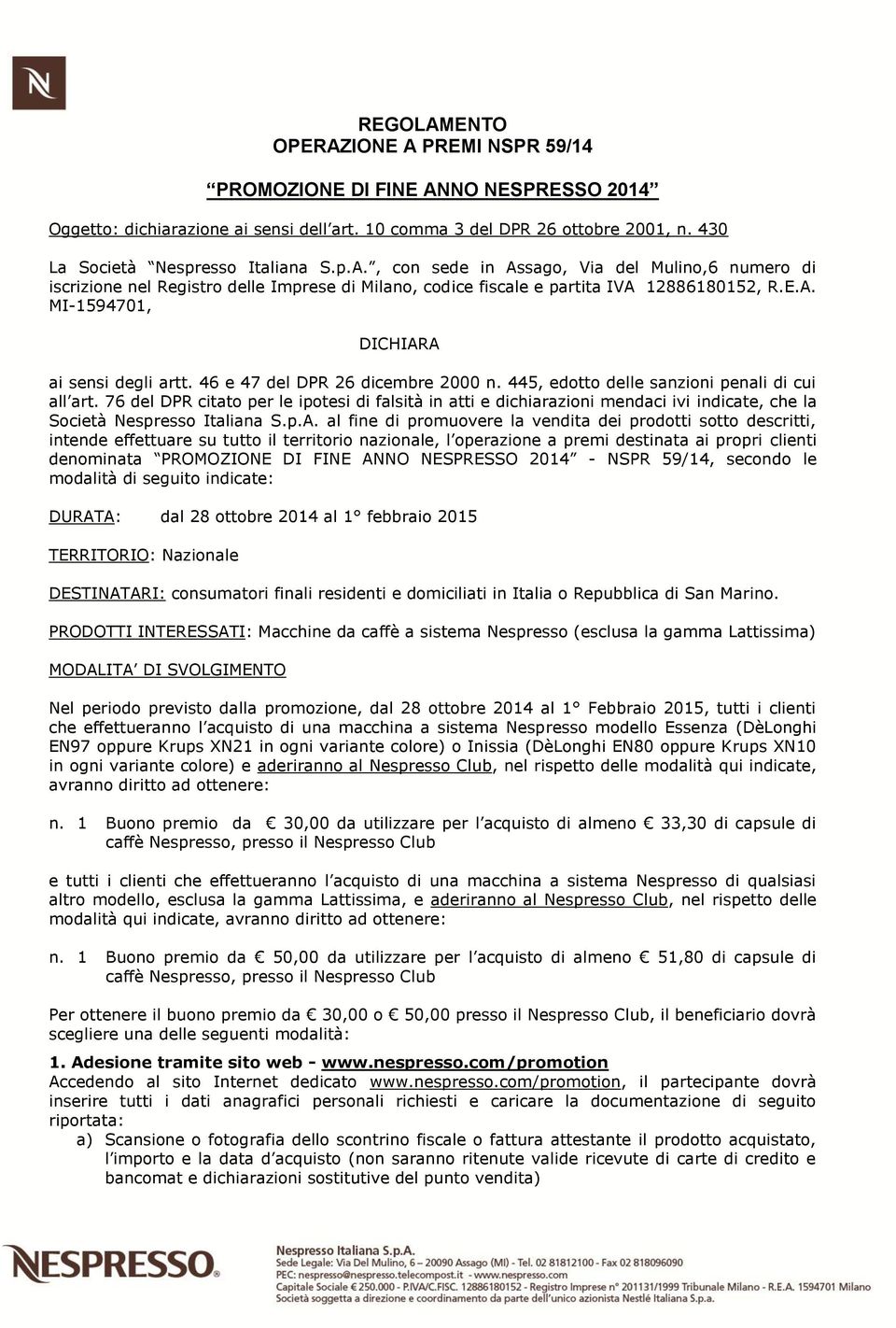 76 del DPR citato per le ipotesi di falsità in atti e dichiarazioni mendaci ivi indicate, che la Società Nespresso Italiana S.p.A.