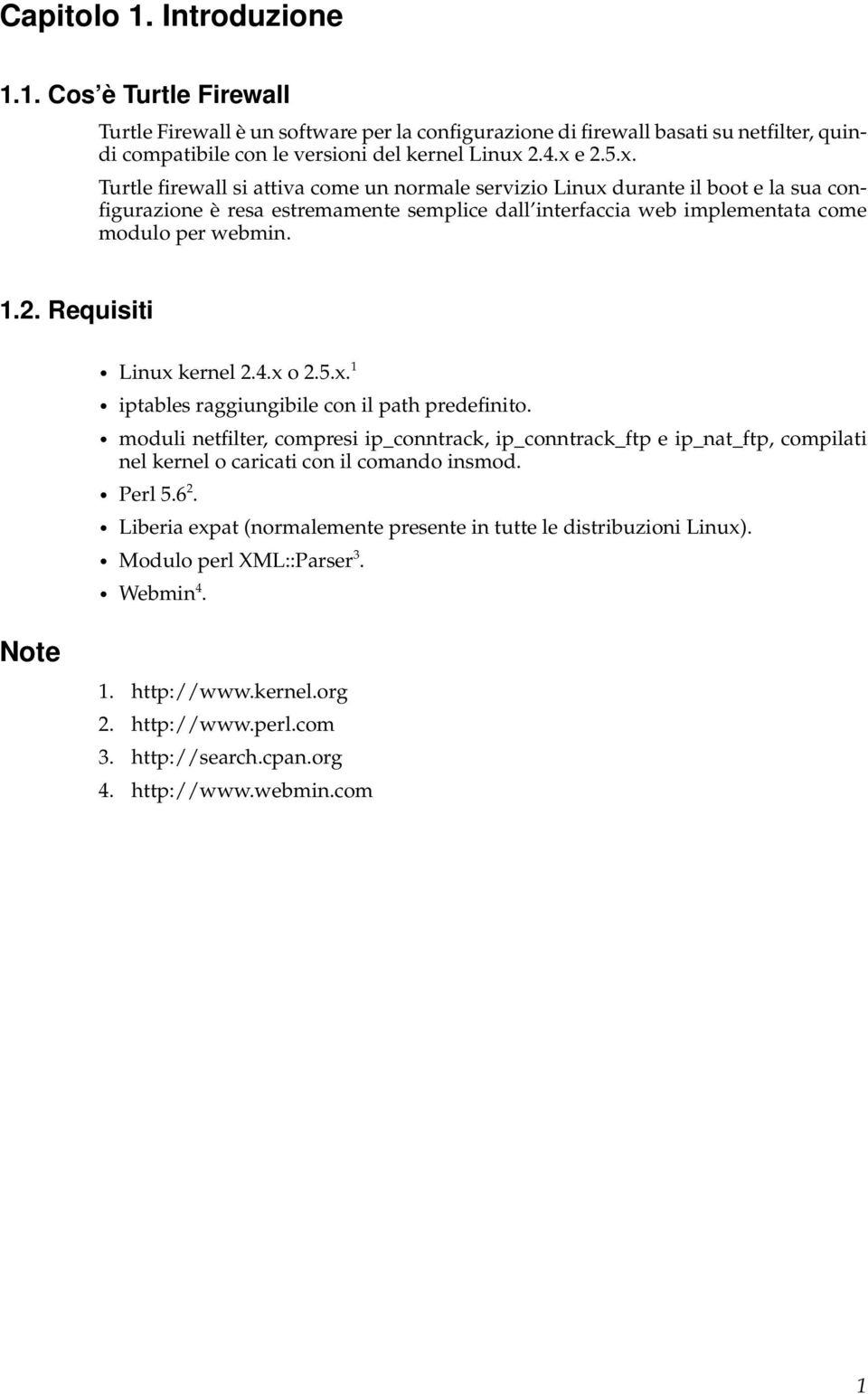 Requisiti Linux kernel 2.4.x o 2.5.x. 1 iptables raggiungibile con il path predefinito.