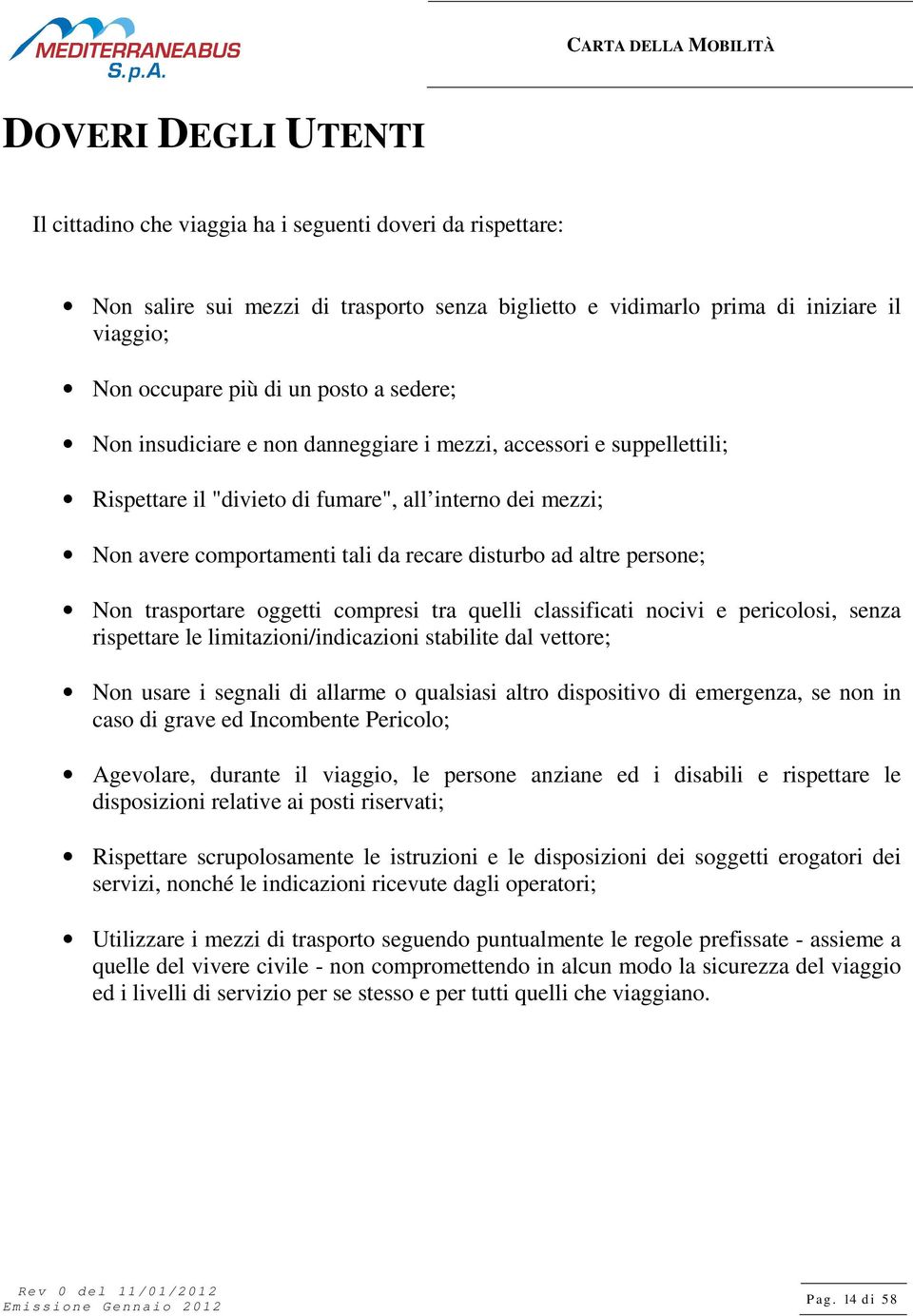 altre persone; Non trasportare oggetti compresi tra quelli classificati nocivi e pericolosi, senza rispettare le limitazioni/indicazioni stabilite dal vettore; Non usare i segnali di allarme o