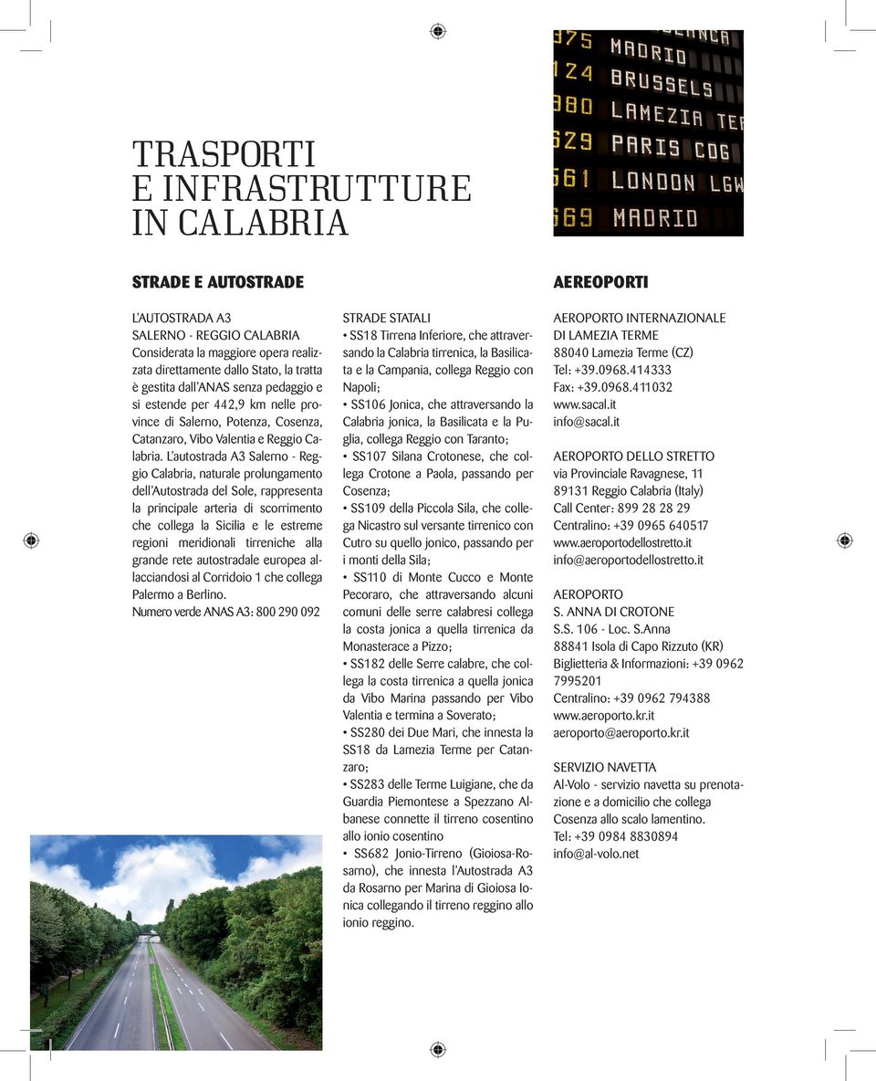 L autostrada A3 Salerno - Reggio Calabria, naturale prolungamento dell Autostrada del Sole, rappresenta la principale arteria di scorrimento che collega la Sicilia e le estreme regioni meridionali