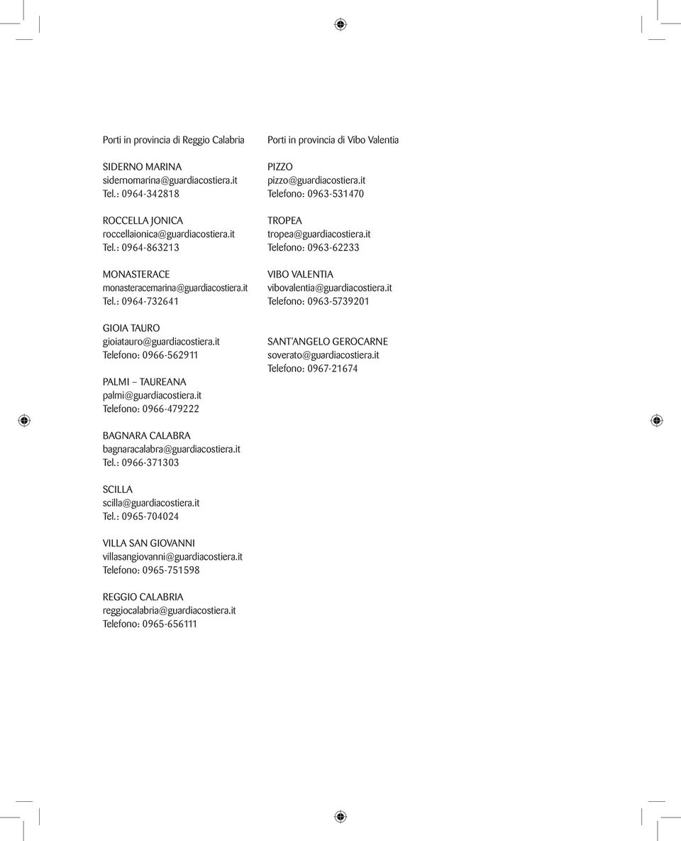 it Telefono:0966-479222 Porti in provincia di Vibo Valentia PIZZO pizzo@guardiacostiera.it Telefono:0963-531470 TROPEA tropea@guardiacostiera.