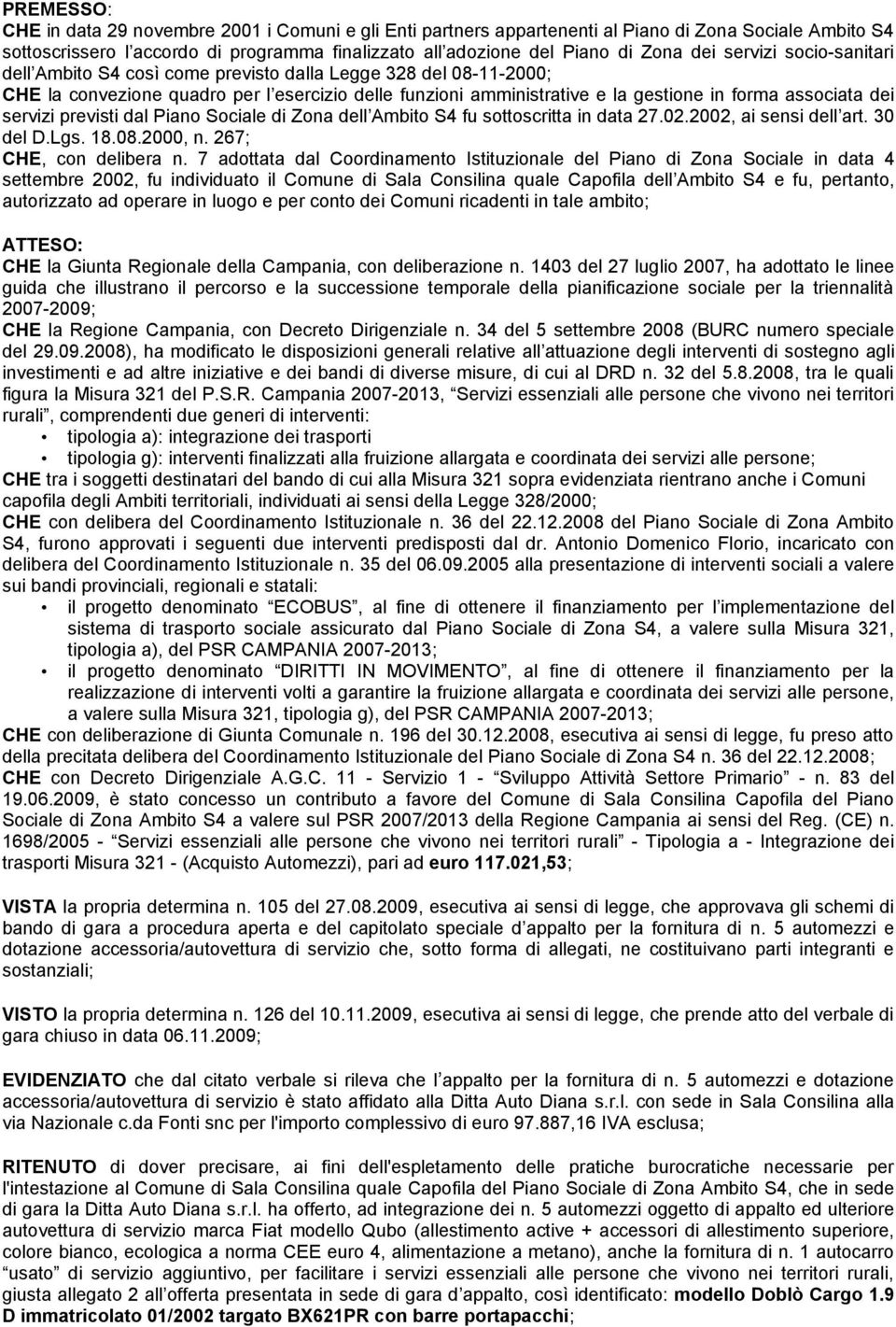 dei servizi previsti dal Piano Sociale di Zona dell Ambito S4 fu sottoscritta in data 27.02.2002, ai sensi dell art. 30 del D.Lgs. 18.08.2000, n. 267; CHE, con delibera n.