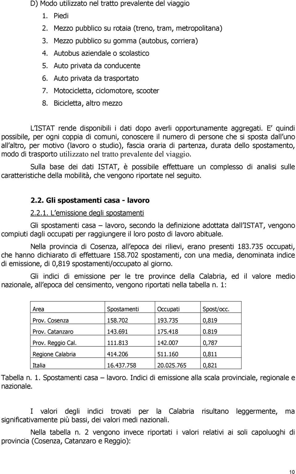 Bicicletta, altro mezzo L ISTAT rende disponibili i dati dopo averli opportunamente aggregati.