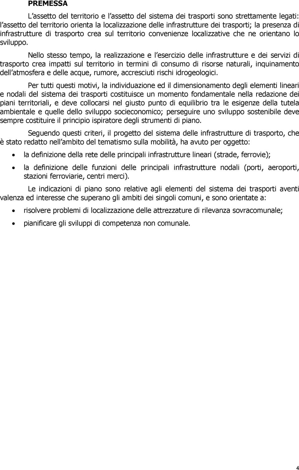 Nello stesso tempo, la realizzazione e l esercizio delle infrastrutture e dei servizi di trasporto crea impatti sul territorio in termini di consumo di risorse naturali, inquinamento dell atmosfera e