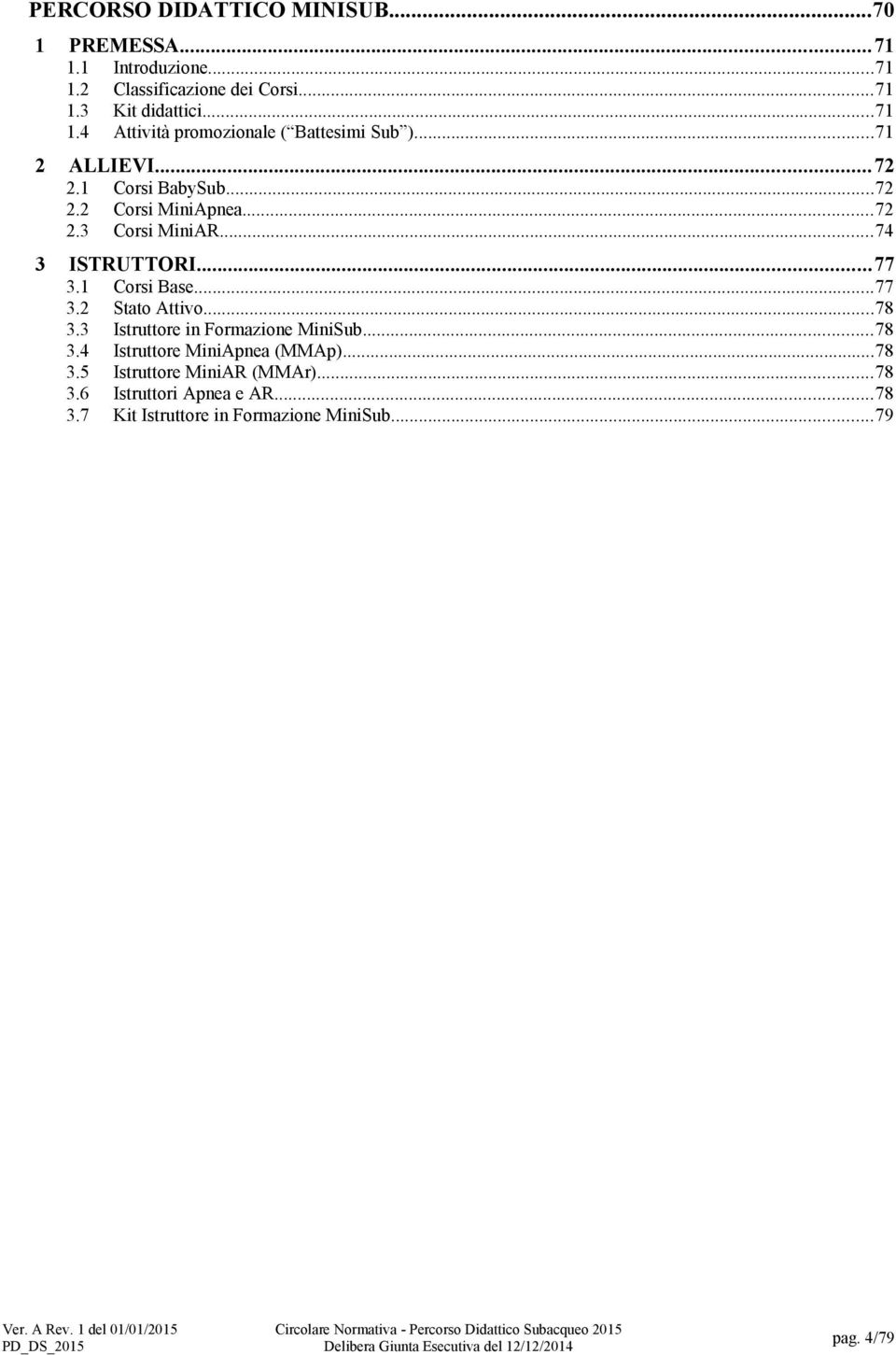 ..78 3.3 Istruttore in Formazione MiniSub...78 3.4 Istruttore MiniApnea (MMAp)...78 3.5 Istruttore MiniAR (MMAr)...78 3.6 Istruttori Apnea e AR.
