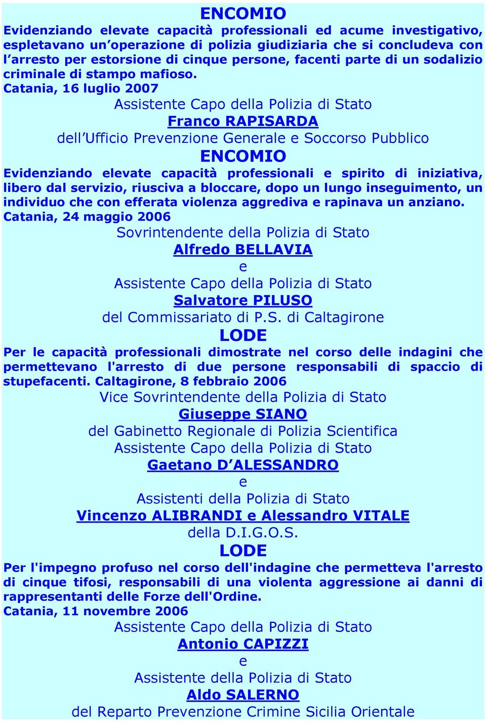 Catania, 16 luglio 2007 Franco RAPISARDA dll Ufficio Prvnzion Gnral Soccorso Pubblico Evidnziando lvat capacità profssionali spirito di iniziativa, libro dal srvizio, riusciva a bloccar, dopo un