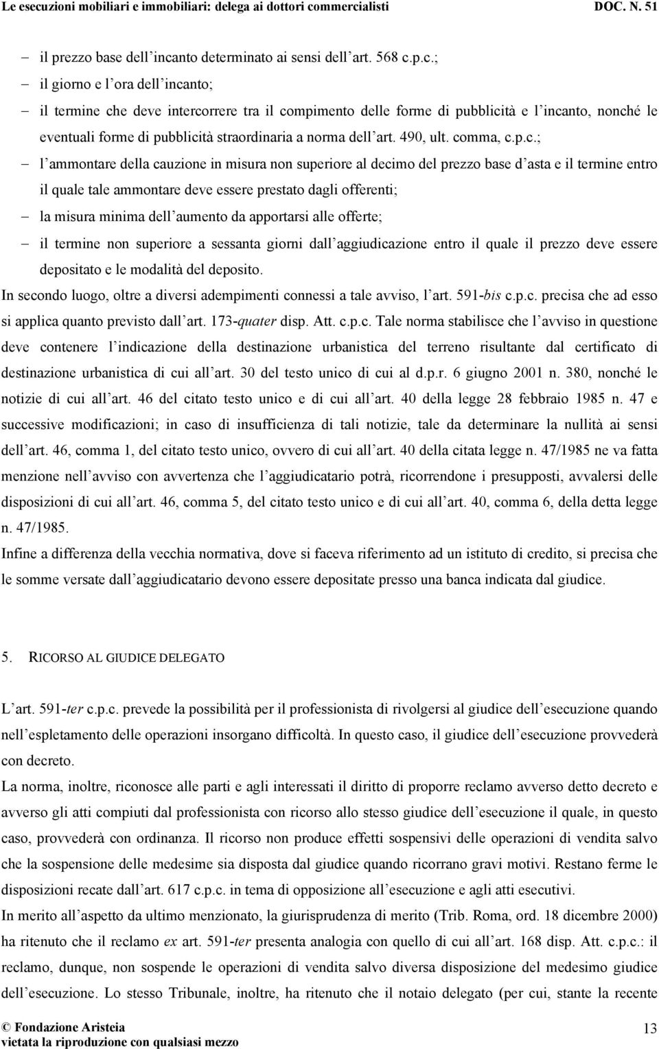 p.c.; il giorno e l ora dell incanto; il termine che deve intercorrere tra il compimento delle forme di pubblicità e l incanto, nonché le eventuali forme di pubblicità straordinaria a norma dell art.