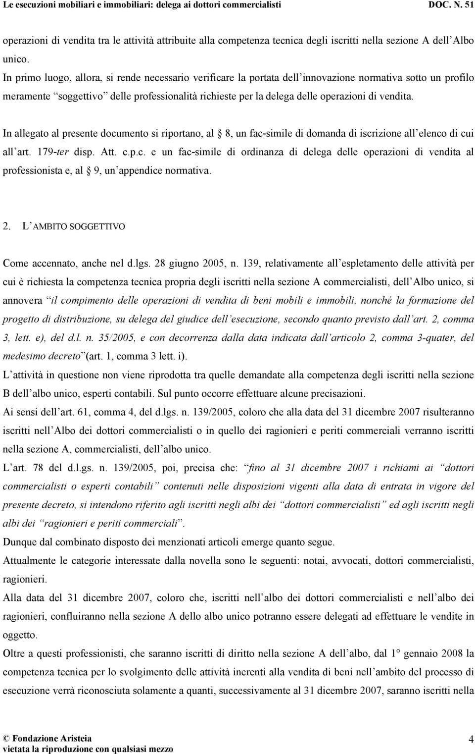 vendita. In allegato al presente documento si riportano, al 8, un fac-simile di domanda di iscrizione all elenco di cui all art. 179-ter disp. Att. c.p.c. e un fac-simile di ordinanza di delega delle operazioni di vendita al professionista e, al 9, un appendice normativa.