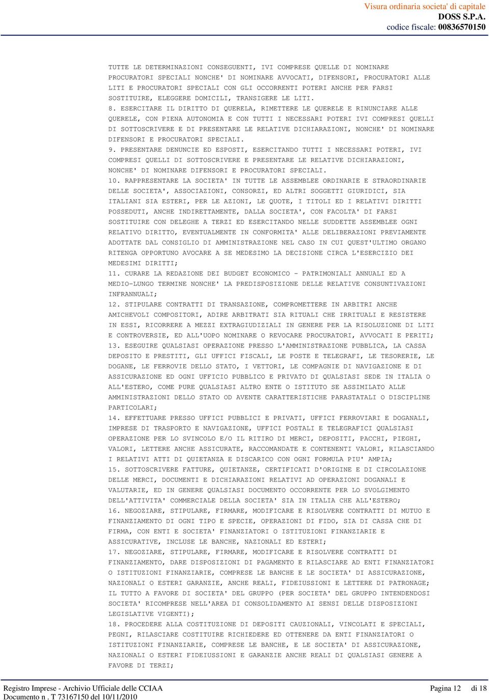 ESERCITARE IL DIRITTO DI QUERELA, RIMETTERE LE QUERELE E RINUNCIARE ALLE QUERELE, CON PIENA AUTONOMIA E CON TUTTI I NECESSARI POTERI IVI COMPRESI QUELLI DI SOTTOSCRIVERE E DI PRESENTARE LE RELATIVE