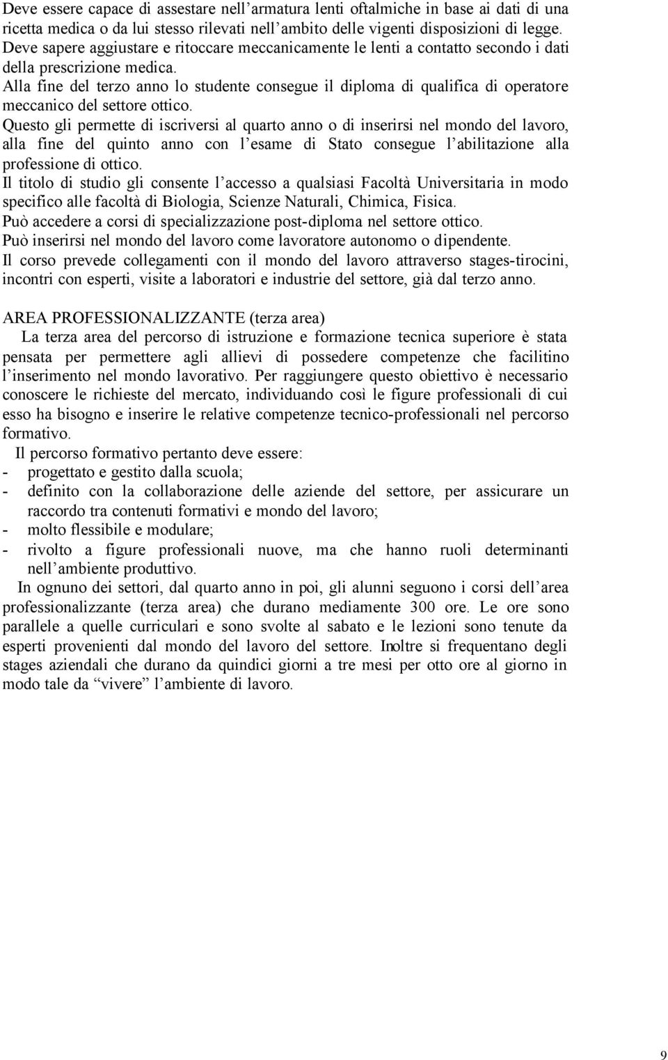 Alla fine del terzo anno lo studente consegue il diploma di qualifica di operatore meccanico del settore ottico.