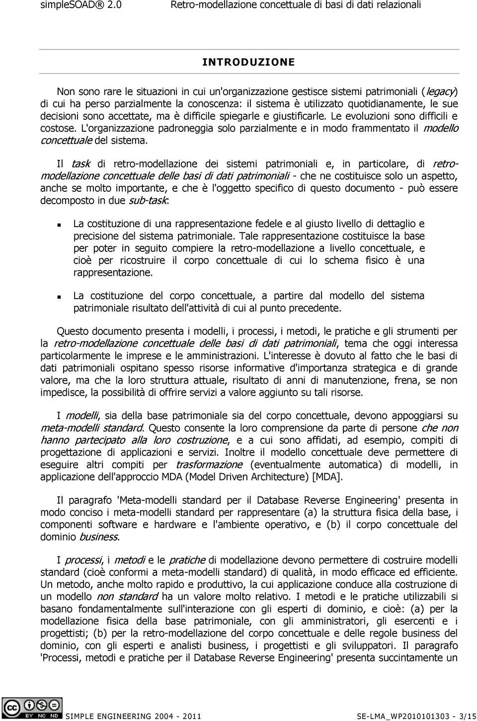 L'organizzazione padroneggia solo parzialmente e in modo frammentato il modello concettuale del sistema.