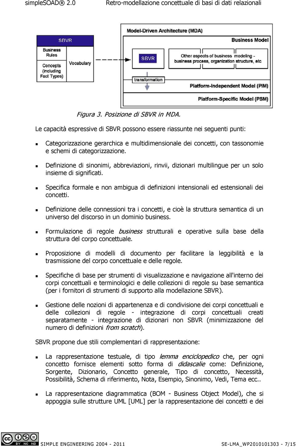 Definizione di sinonimi, abbreviazioni, rinvii, dizionari multilingue per un solo insieme di significati. Specifica formale e non ambigua di definizioni intensionali ed estensionali dei concetti.