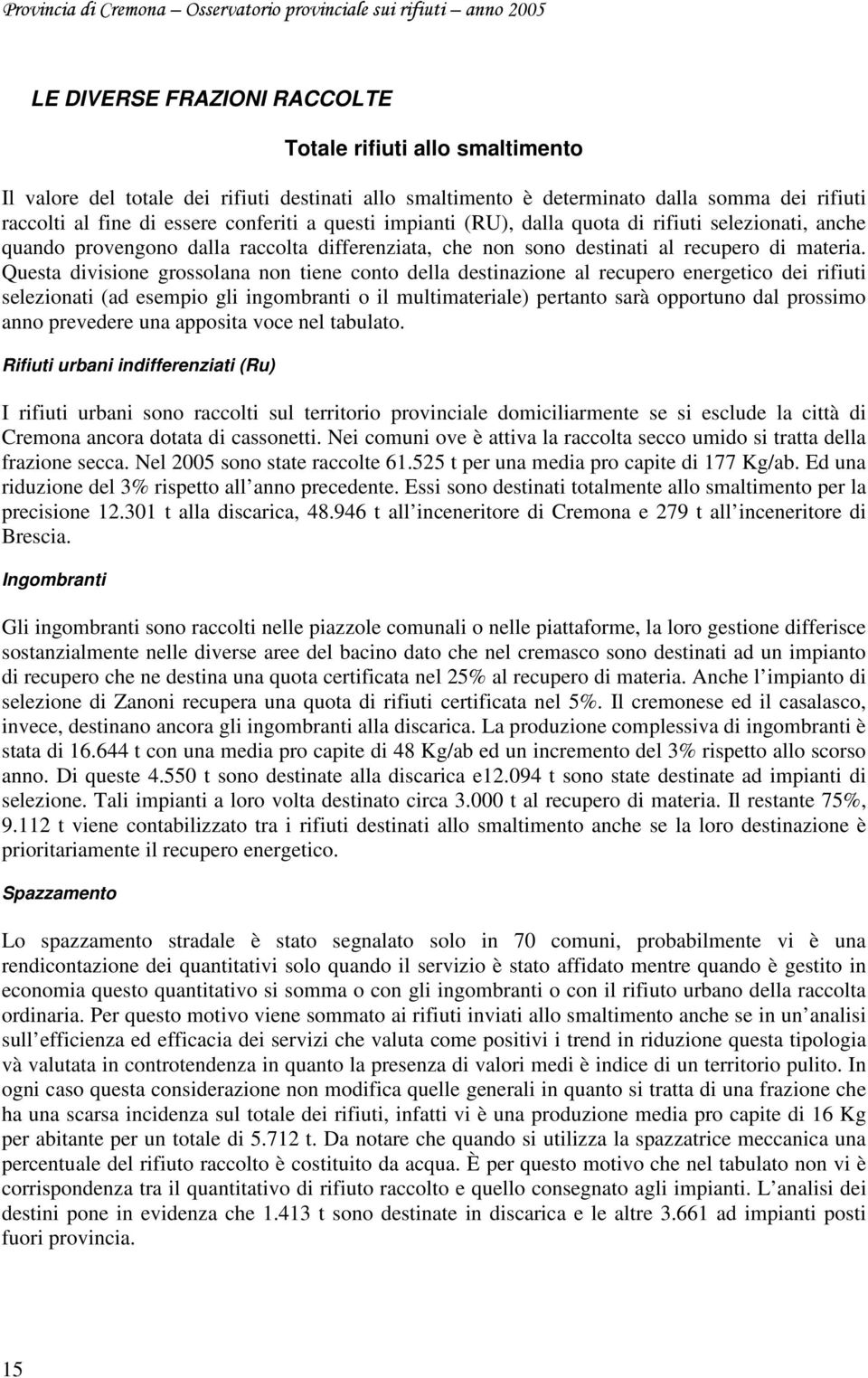 Questa divisione grossolana non tiene conto della destinazione al recupero energetico dei rifiuti selezionati (ad esempio gli ingombranti o il multimateriale) pertanto sarà opportuno dal prossimo