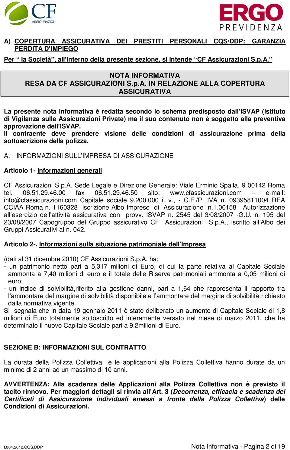 non è soggetto alla preventiva approvazione dell ISVAP. Il contraente deve prendere visione delle condizioni di assicurazione prima della sottoscrizione della polizza. A.