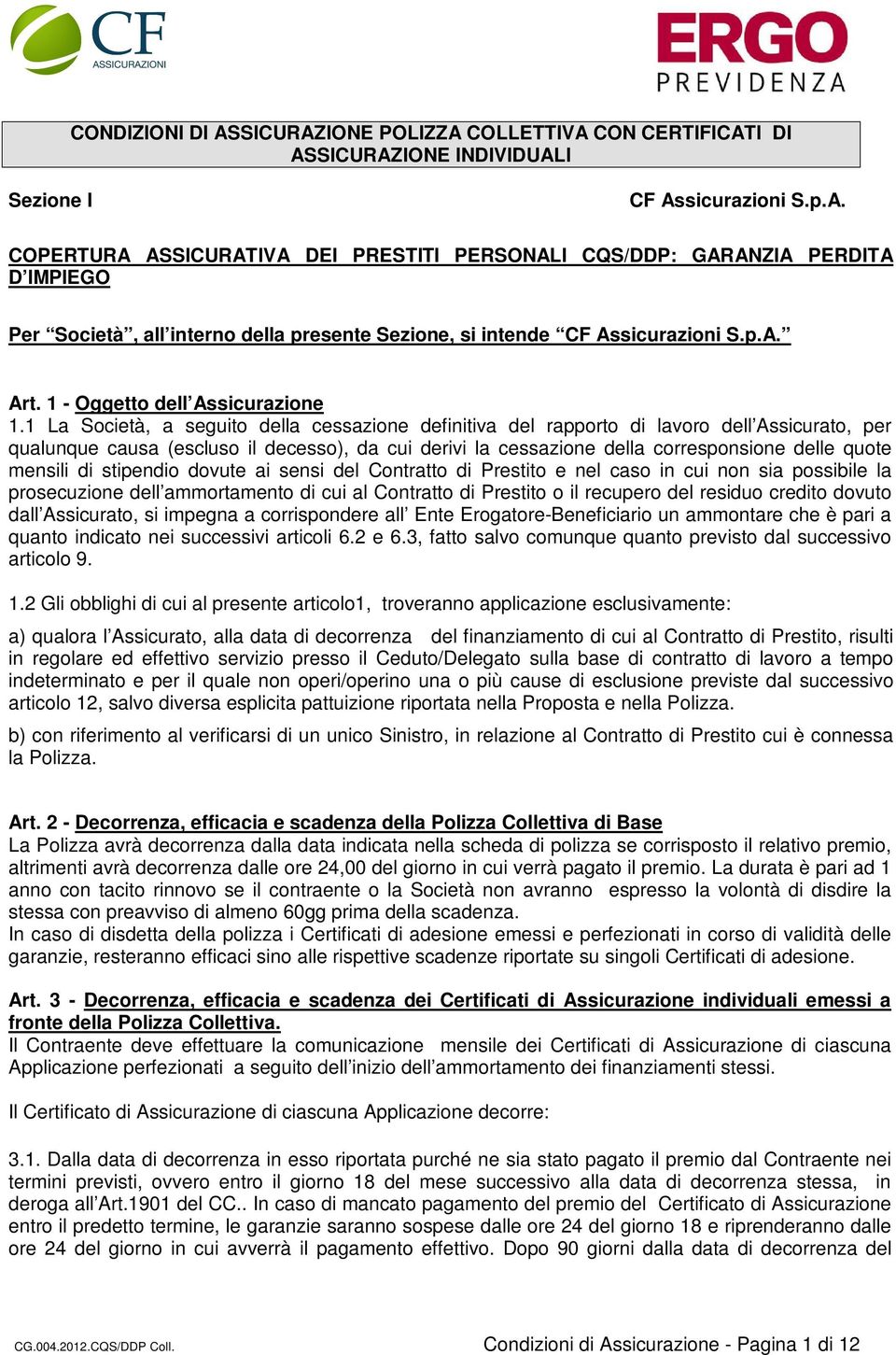 1 La Società, a seguito della cessazione definitiva del rapporto di lavoro dell Assicurato, per qualunque causa (escluso il decesso), da cui derivi la cessazione della corresponsione delle quote