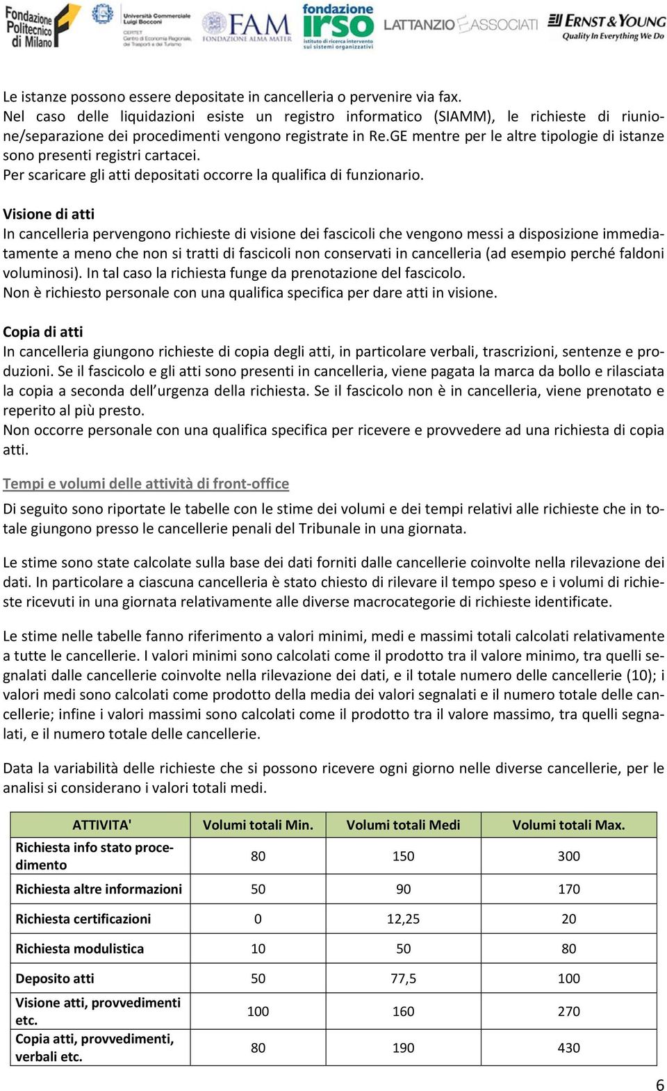 GE mentre per le altre tipologie di istanze sono presenti registri cartacei. Per scaricare gli atti depositati occorre la qualifica di funzionario.