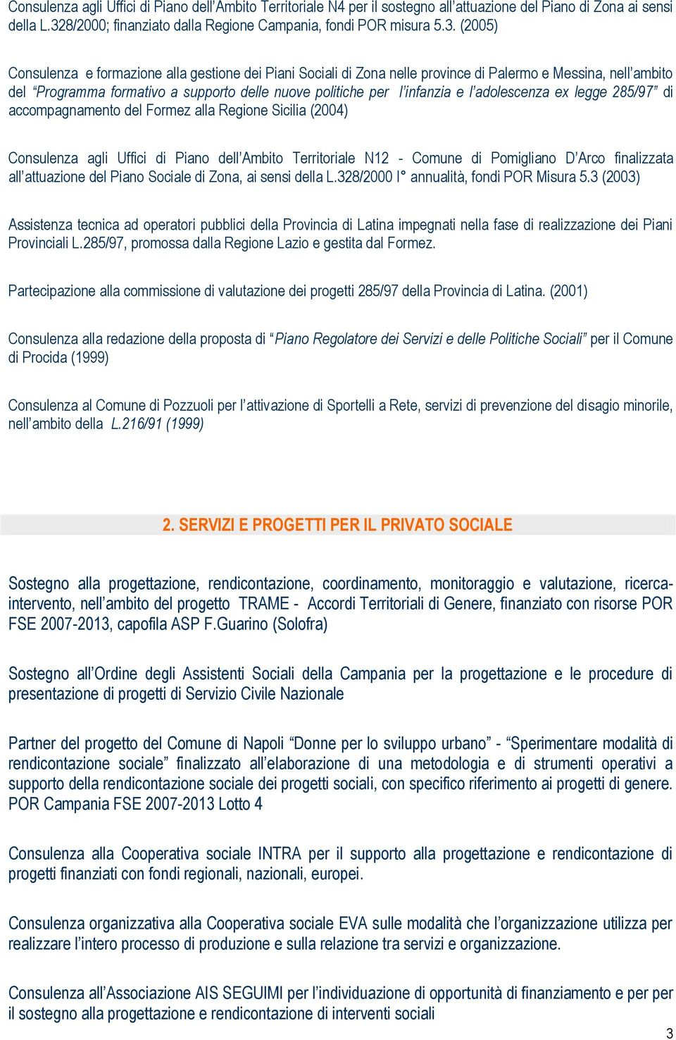 (2005) Consulenza e formazione alla gestione dei Piani Sociali di Zona nelle province di Palermo e Messina, nell ambito del Programma formativo a supporto delle nuove politiche per l infanzia e l