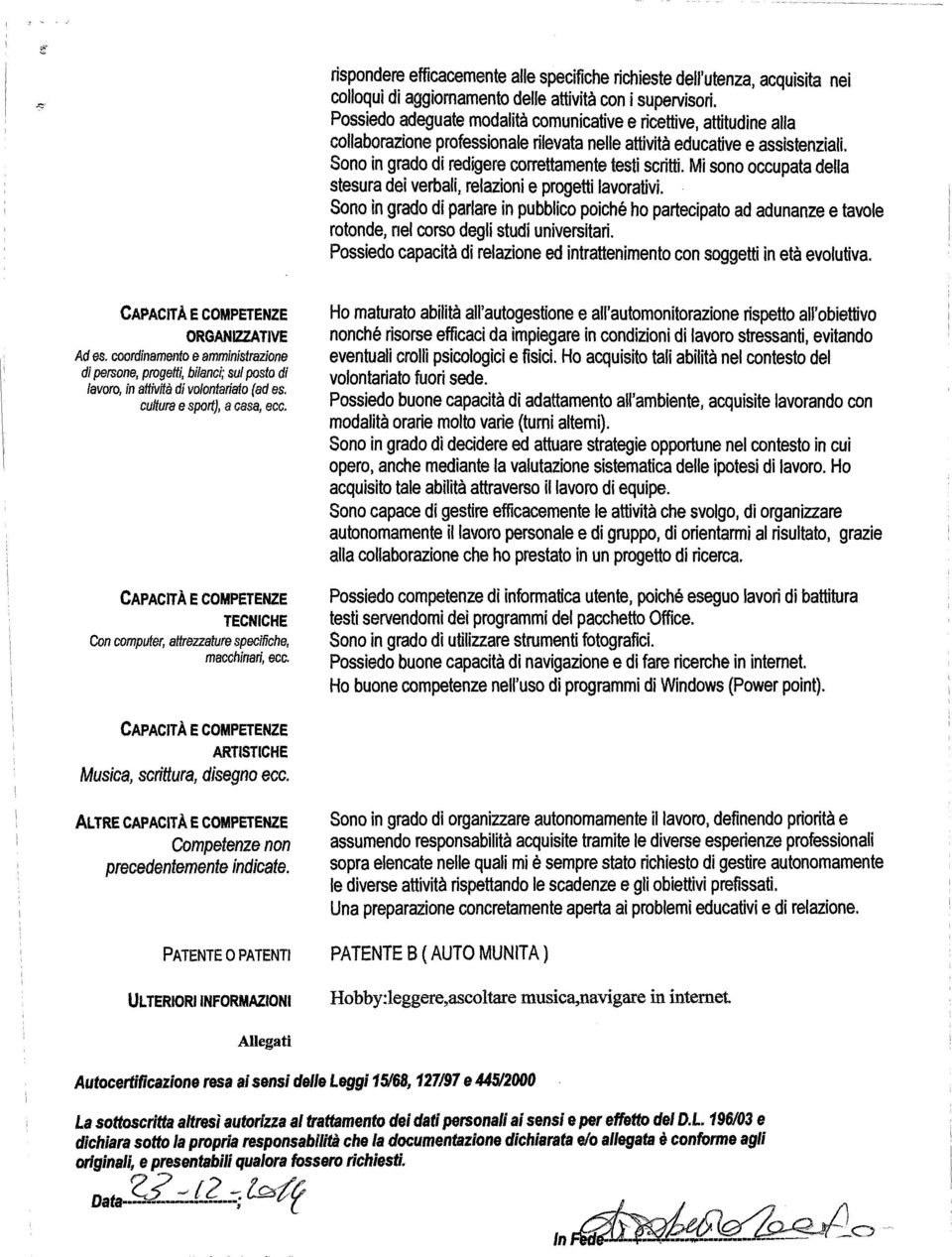 Sono in grado di redigere correttamente testi scritti. Mi sono occupata della stesura dei verbali, relazioni e progetti lavorativt.