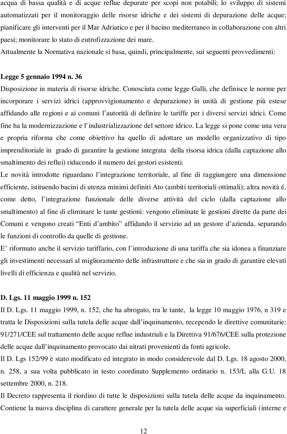 Attualmente la Normativa nazionale si basa, quindi, principalmente, sui seguenti provvedimenti: Legge 5 gennaio 1994 n. 36 Disposizione in materia di risorse idriche.