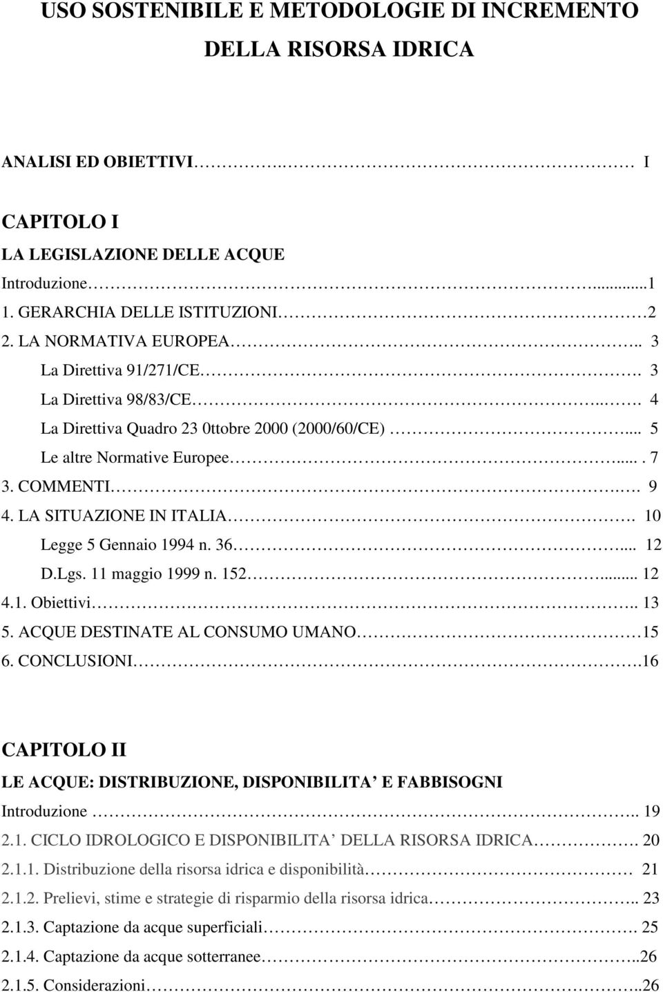 LA SITUAZIONE IN ITALIA. 10 Legge 5 Gennaio 1994 n. 36... 12 D.Lgs. 11 maggio 1999 n. 152... 12 4.1. Obiettivi.. 13 5. ACQUE DESTINATE AL CONSUMO UMANO 15 6. CONCLUSIONI.