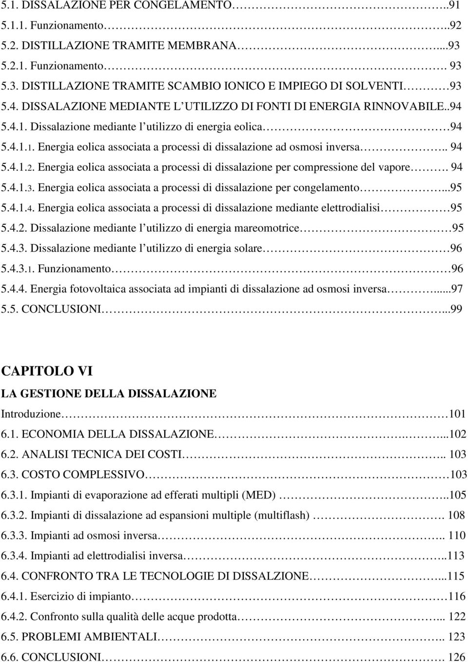 . 94 5.4.1.2. Energia eolica associata a processi di dissalazione per compressione del vapore. 94 5.4.1.3. Energia eolica associata a processi di dissalazione per congelamento...95 5.4.1.4. Energia eolica associata a processi di dissalazione mediante elettrodialisi 95 5.