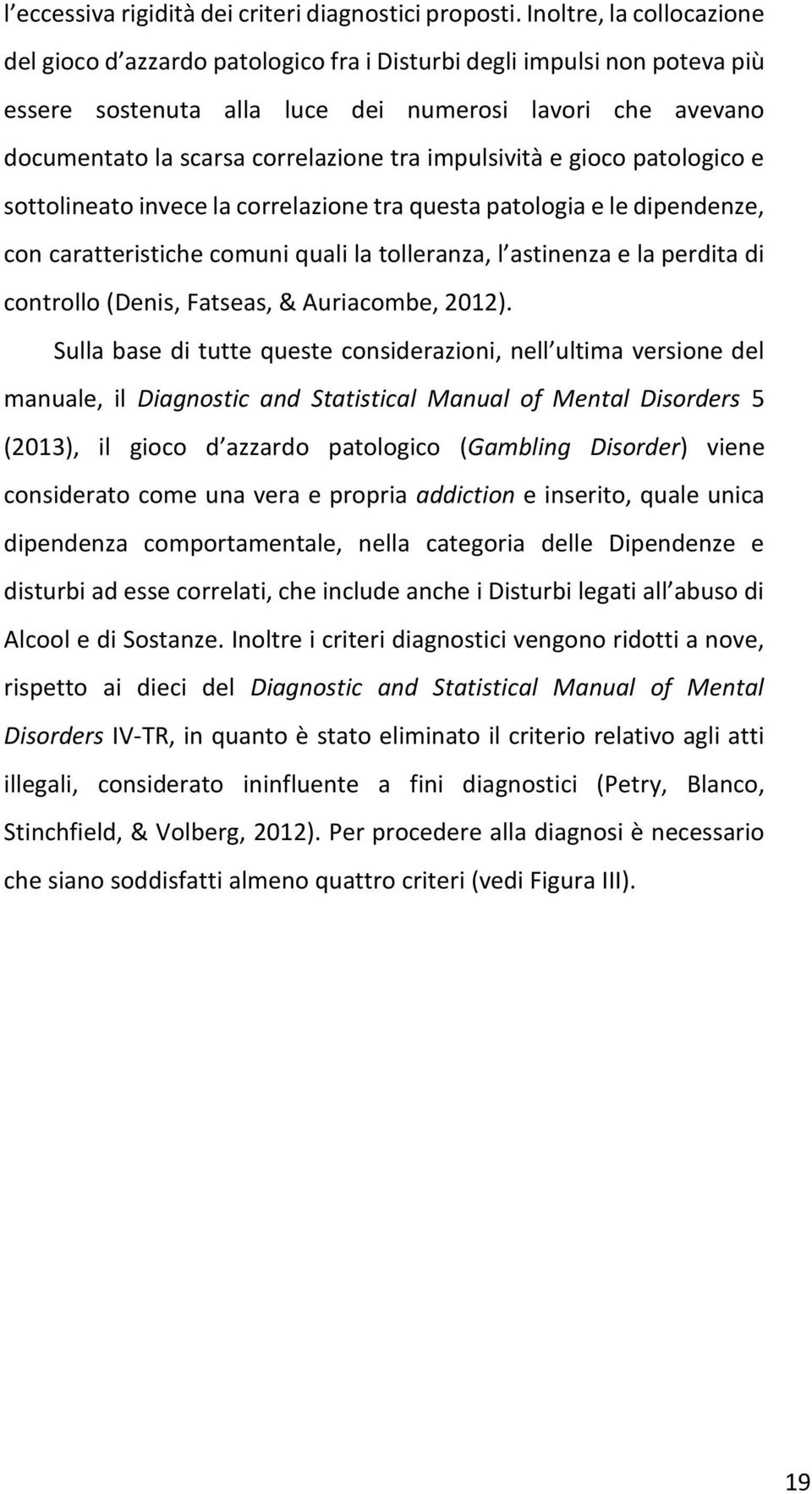 impulsività e gioco patologico e sottolineato invece la correlazione tra questa patologia e le dipendenze, con caratteristiche comuni quali la tolleranza, l astinenza e la perdita di controllo