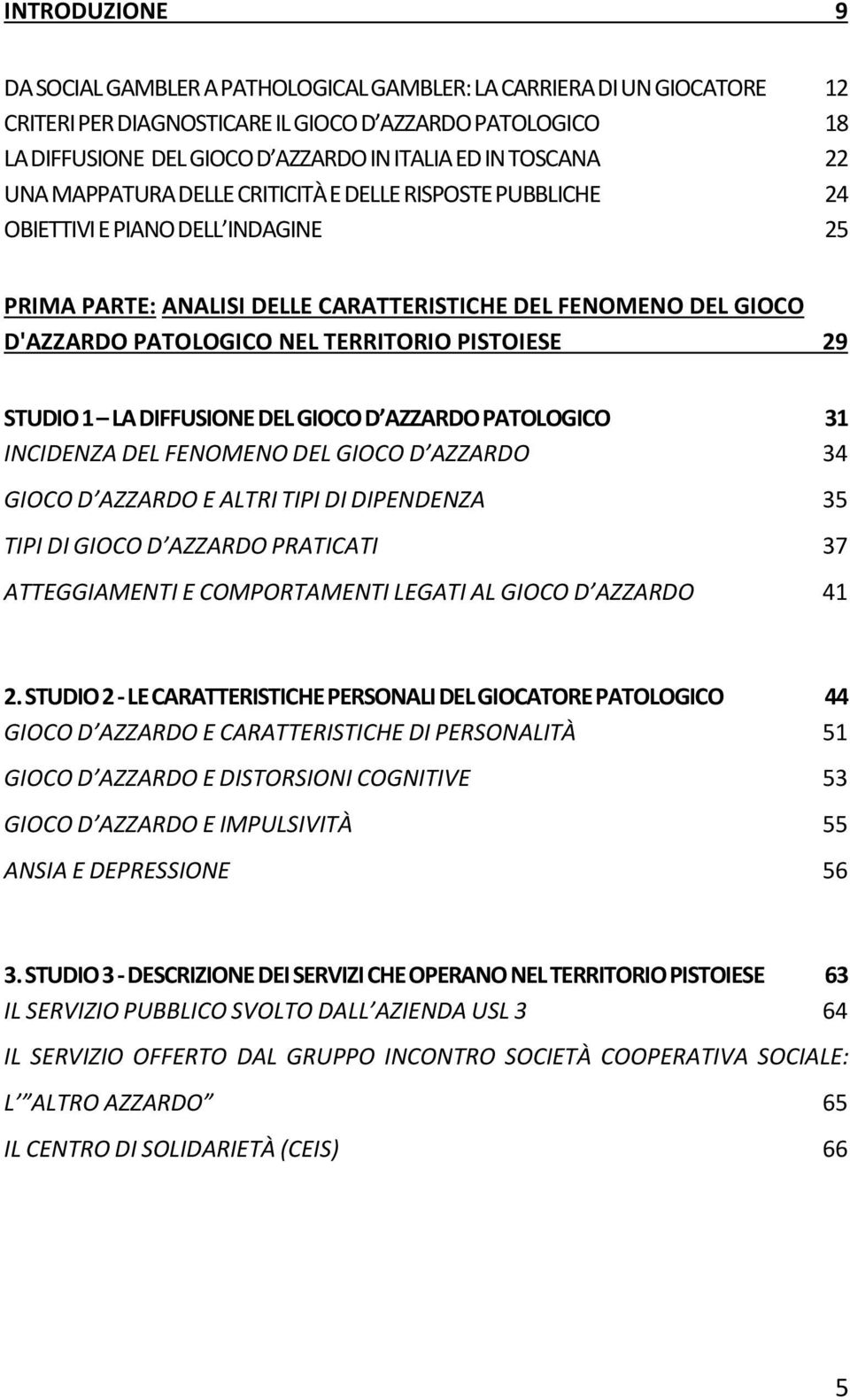 TERRITORIO PISTOIESE 29 STUDIO 1 LA DIFFUSIONE DEL GIOCO D AZZARDO PATOLOGICO 31 INCIDENZA DEL FENOMENO DEL GIOCO D AZZARDO 34 GIOCO D AZZARDO E ALTRI TIPI DI DIPENDENZA 35 TIPI DI GIOCO D AZZARDO