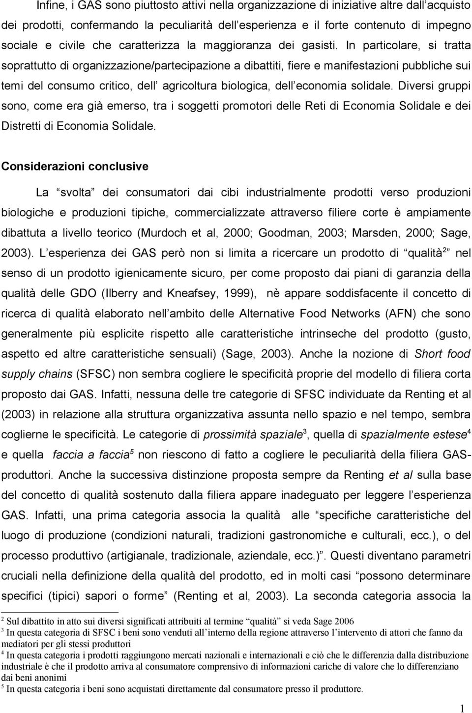 In particolare, si tratta soprattutto di organizzazione/partecipazione a dibattiti, fiere e manifestazioni pubbliche sui temi del consumo critico, dell agricoltura biologica, dell economia solidale.