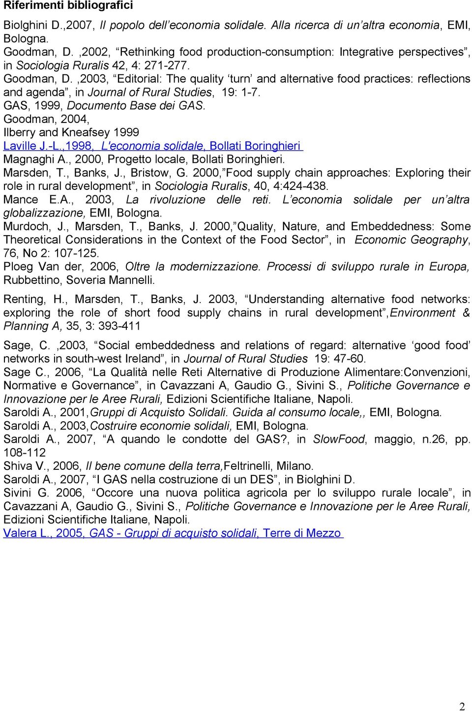 ,2003, Editorial: The quality turn and alternative food practices: reflections and agenda, in Journal of Rural Studies, 9: -7. GAS, 999, Documento Base dei GAS.