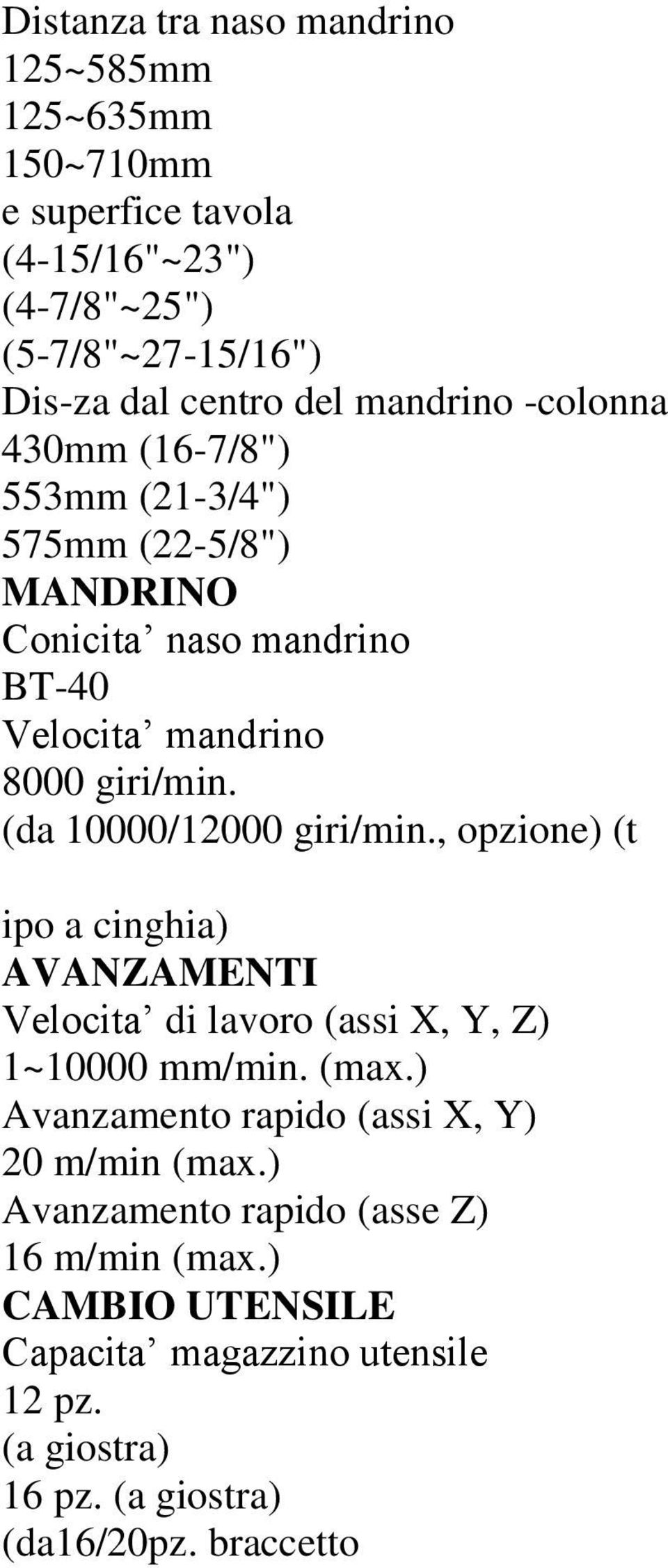 (da 10000/12000 giri/min., opzione) (t ipo a cinghia) AVANZAMENTI Velocita di lavoro (assi X, Y, Z) 1~10000 mm/min. (max.