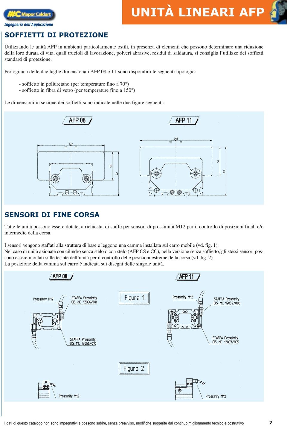 Per ognuna delle due taglie dimensionali AFP 08 e 11 sono disponibili le seguenti tipologie: - soffietto in poliuretano (per temperature fino a 70 ) - soffietto in fibra di vetro (per temperature