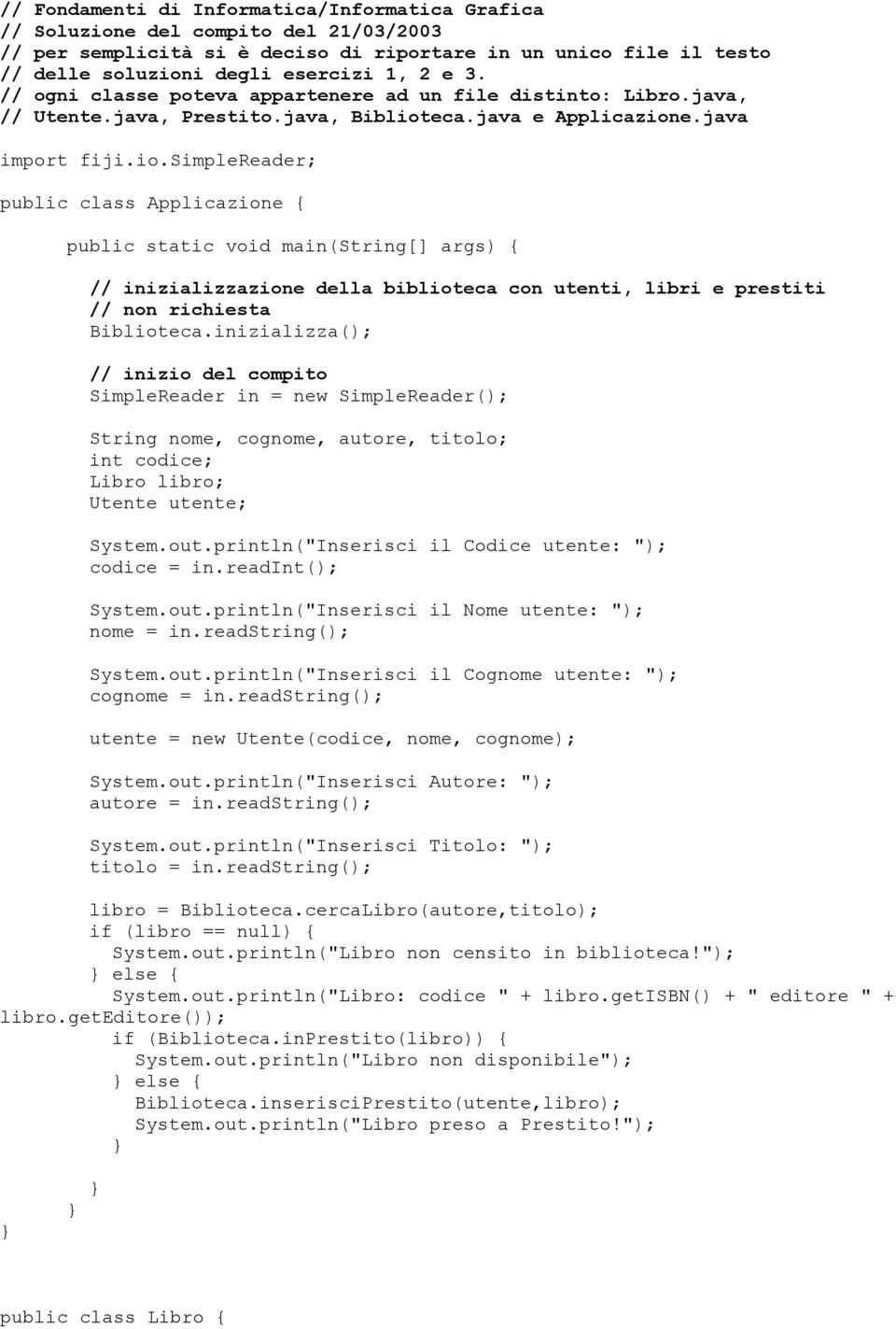 eca.java e Applicazione.java import fiji.io.simplereader; public class Applicazione { public static void main(string[] args) { // inizializzazione della biblioteca con utenti, libri e prestiti // non richiesta Biblioteca.