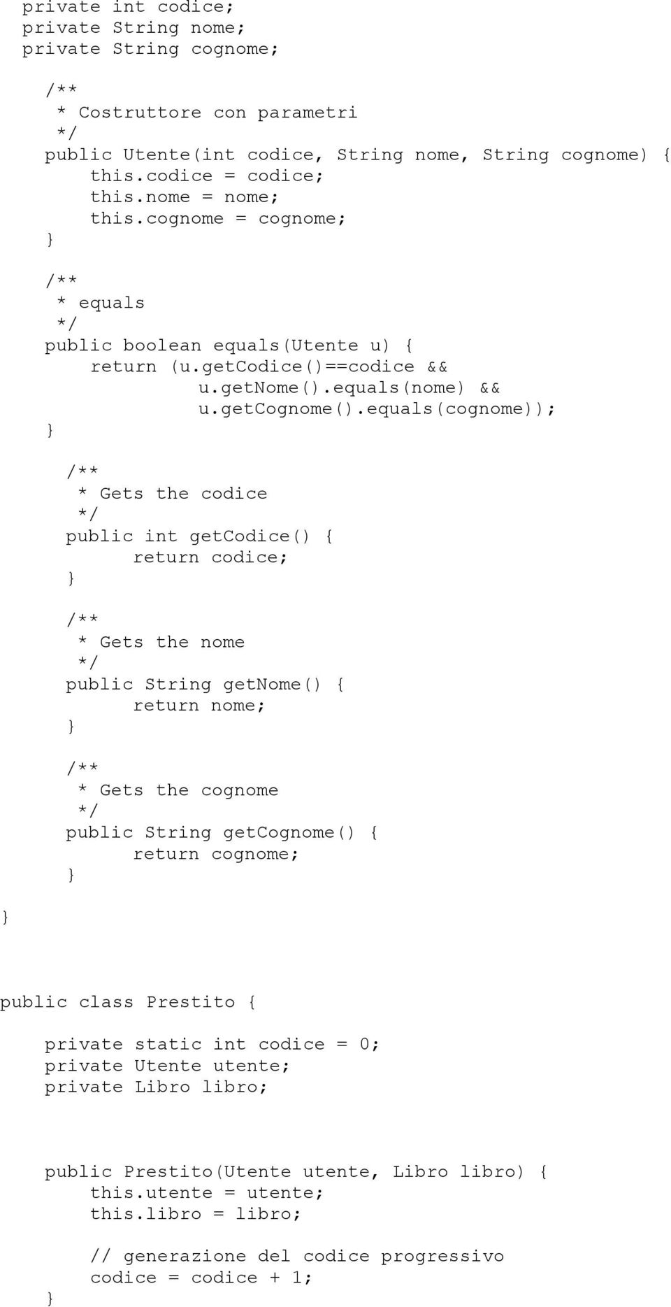 equals(cognome)); * Gets the codice public int getcodice() { return codice; * Gets the nome public String getnome() { return nome; * Gets the cognome public String getcognome() { return