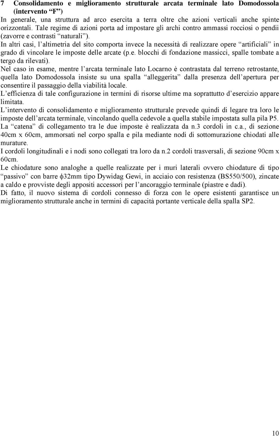 In altri casi, l altimetria del sito comporta invece la necessità di realizzare opere artificiali in grado di vincolare le imposte delle arcate (p.e. blocchi di fondazione massicci, spalle tombate a tergo da rilevati).