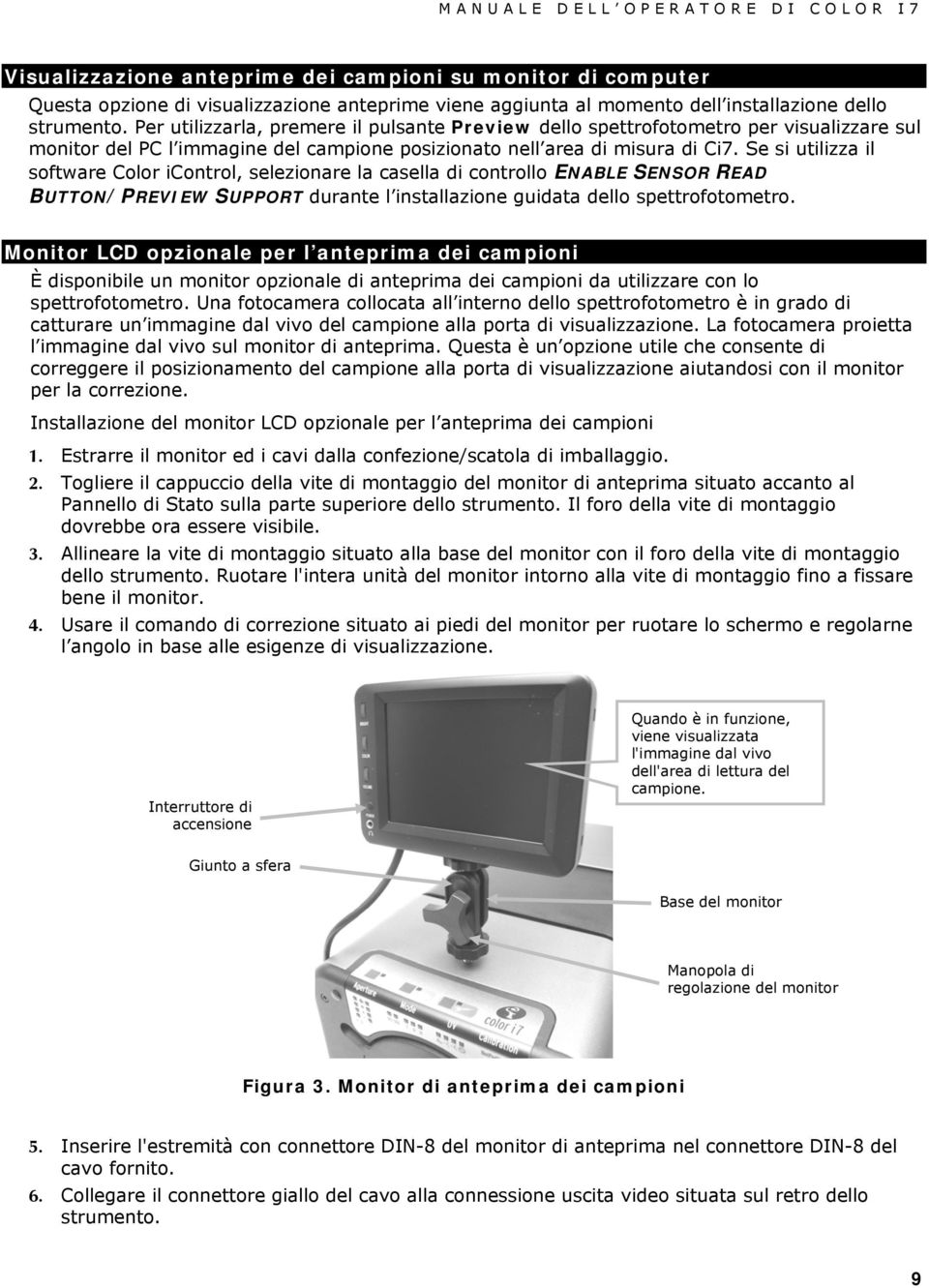 Se si utilizza il software Color icontrol, selezionare la casella di controllo ENABLE SENSOR READ BUTTON/PREVIEW SUPPORT durante l installazione guidata dello spettrofotometro.