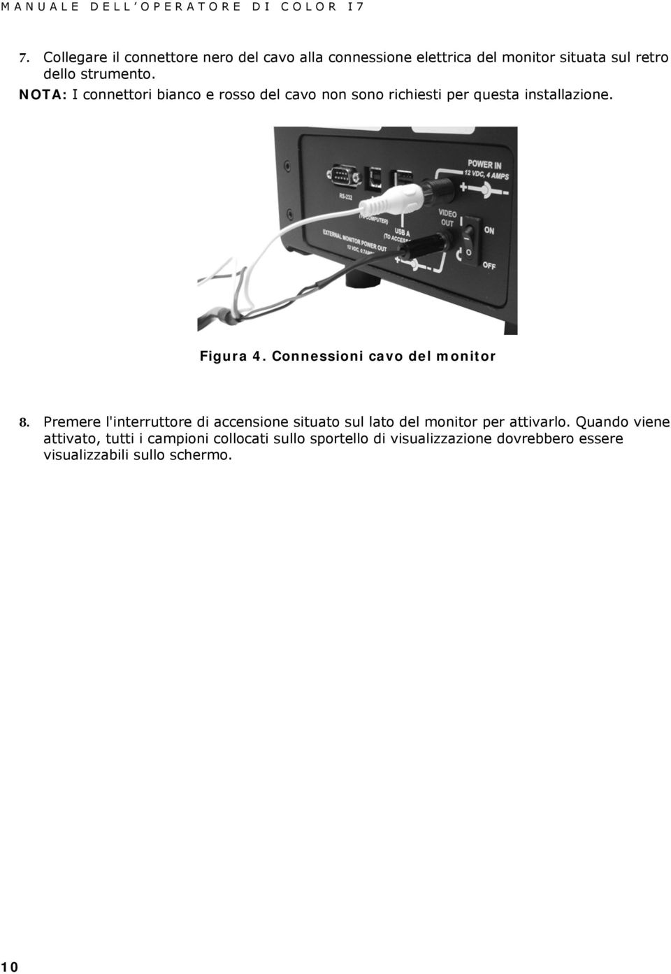 Connessioni cavo del monitor 8. Premere l'interruttore di accensione situato sul lato del monitor per attivarlo.