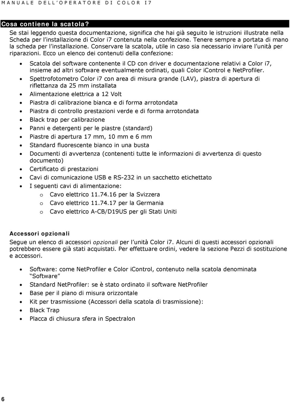 Ecco un elenco dei contenuti della confezione: Scatola del software contenente il CD con driver e documentazione relativi a Color i7, insieme ad altri software eventualmente ordinati, quali Color