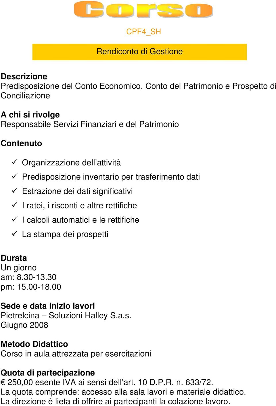 significativi I ratei, i risconti e altre rettifiche I calcoli automatici e le rettifiche La stampa dei prospetti Un giorno am: 8.30-13.