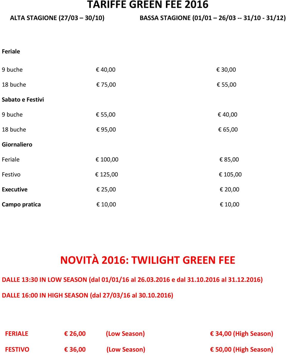 Campo pratica 10,00 10,00 NOVITÀ 2016: TWILIGHT GREEN FEE DALLE 13:30 IN LOW SEASON (dal 01/01/16 al 26.03.2016 e dal 31.10.2016 al 31.12.