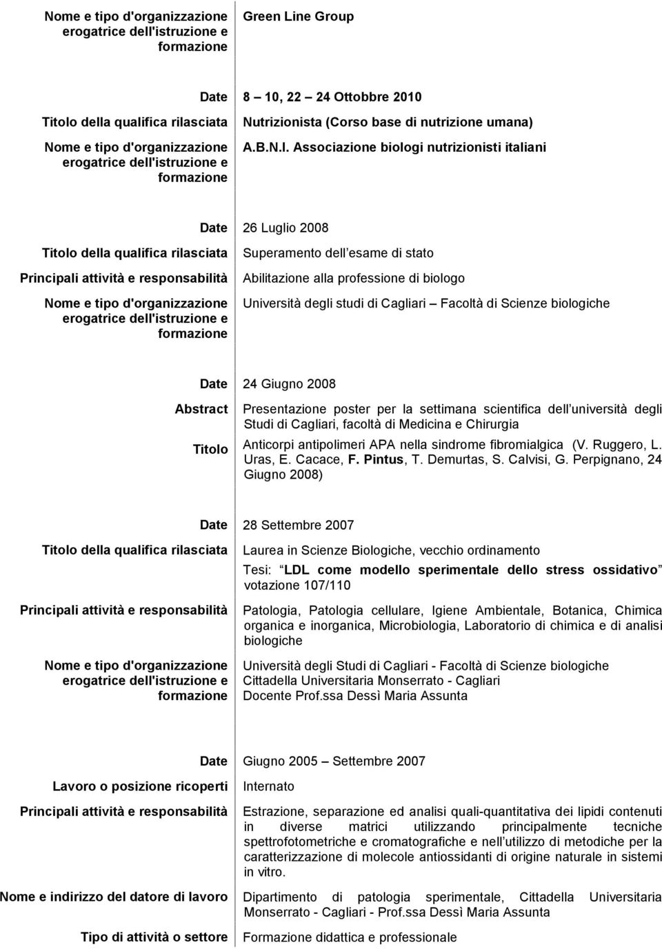 biologiche Date 24 Giugno 2008 Abstract Titolo Presentazione poster per la settimana scientifica dell università degli Studi di Cagliari, facoltà di Medicina e Chirurgia Anticorpi antipolimeri APA