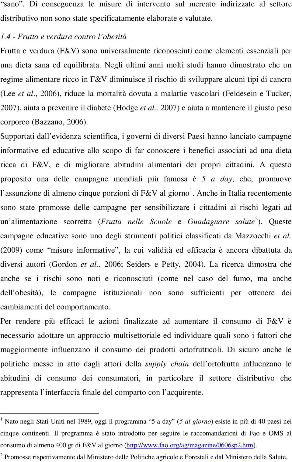 Negli ultimi anni molti studi hanno dimostrato che un regime alimentare ricco in F&V diminuisce il rischio di sviluppare alcuni tipi di cancro (Lee et al.