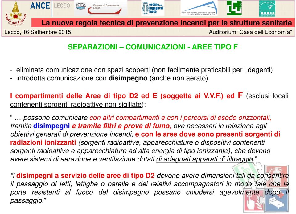 ) ed F (esclusi locali contenenti sorgenti radioattive non sigillate): possono comunicare con altri compartimenti e con i percorsi di esodo orizzontali, tramite disimpegni e tramite filtri a prova di