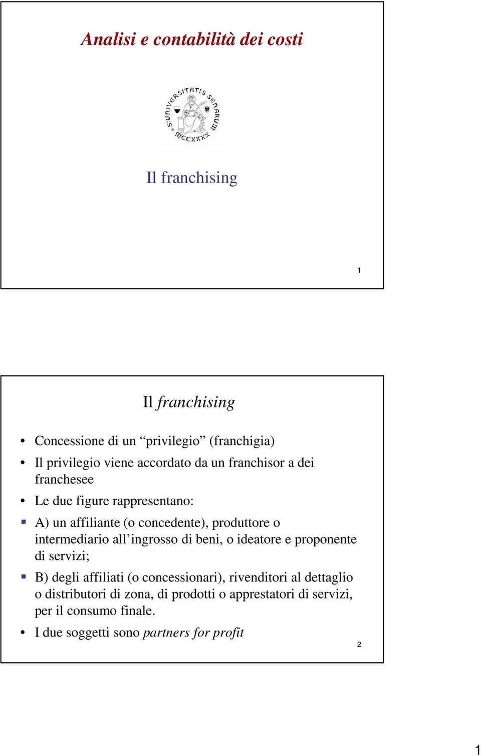 intermediario all ingrosso di beni, o ideatore e proponente di servizi; B) degli affiliati (o concessionari), rivenditori al