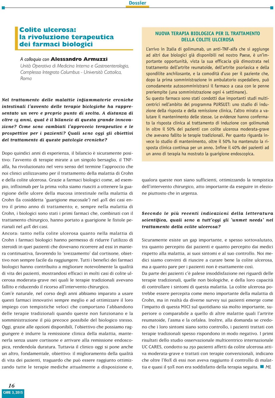 A distanza di oltre 15 anni, qual è il bilancio di questa grande innovazione? Come sono cambiati l approccio terapeutico e le prospettive per i pazienti?