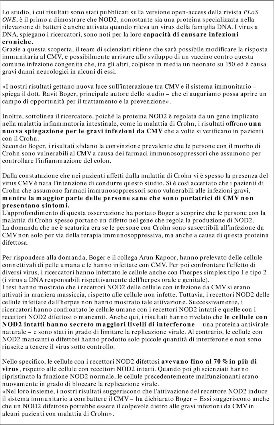 Grazie a questa scoperta, il team di scienziati ritiene che sarà possibile modificare la risposta immunitaria al CMV, e possibilmente arrivare allo sviluppo di un vaccino contro questa comune