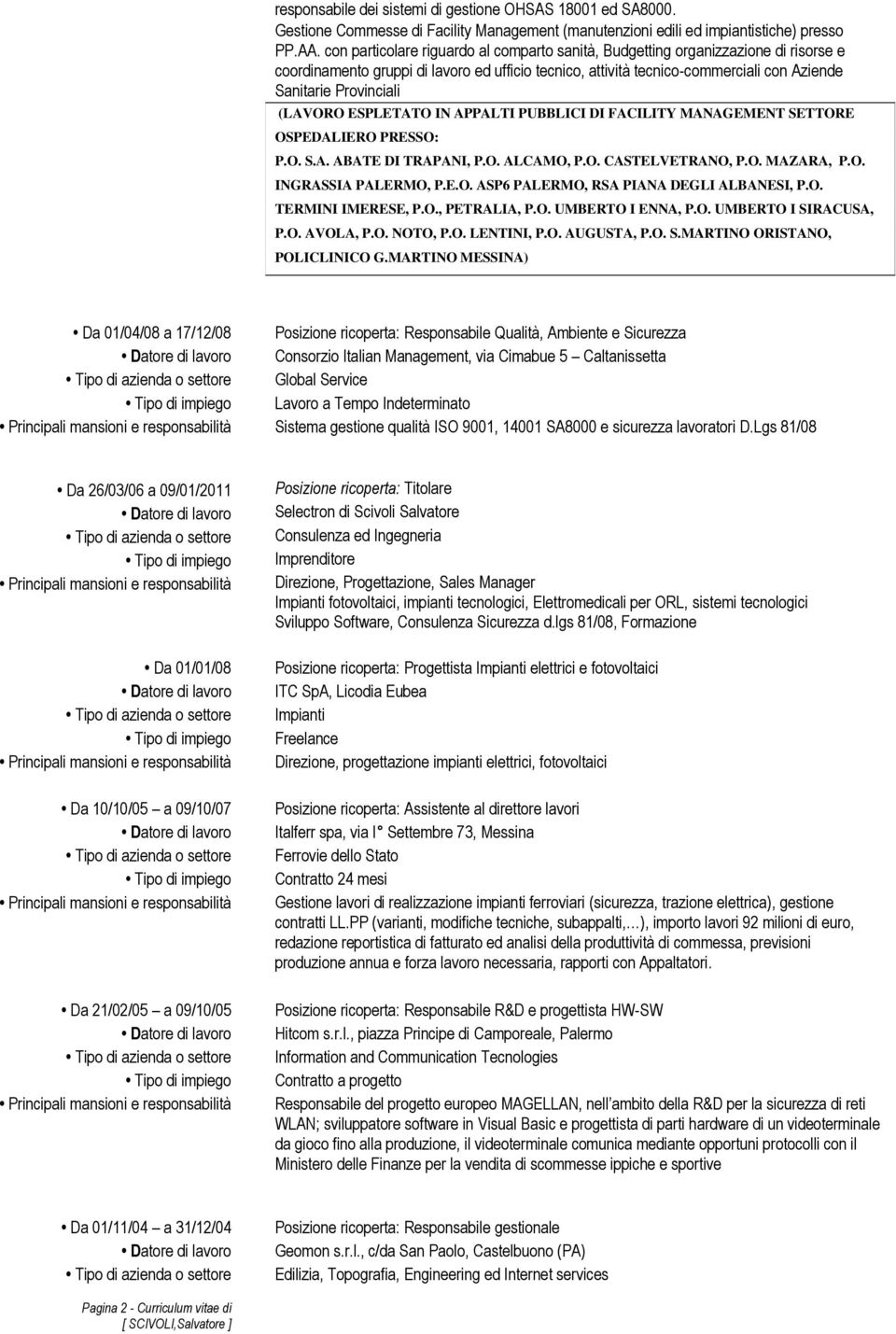 (LAVORO ESPLETATO IN APPALTI PUBBLICI DI FACILITY MANAGEMENT SETTORE OSPEDALIERO PRESSO: P.O. S.A. ABATE DI TRAPANI, P.O. ALCAMO, P.O. CASTELVETRANO, P.O. MAZARA, P.O. INGRASSIA PALERMO, P.E.O. ASP6 PALERMO, RSA PIANA DEGLI ALBANESI, P.