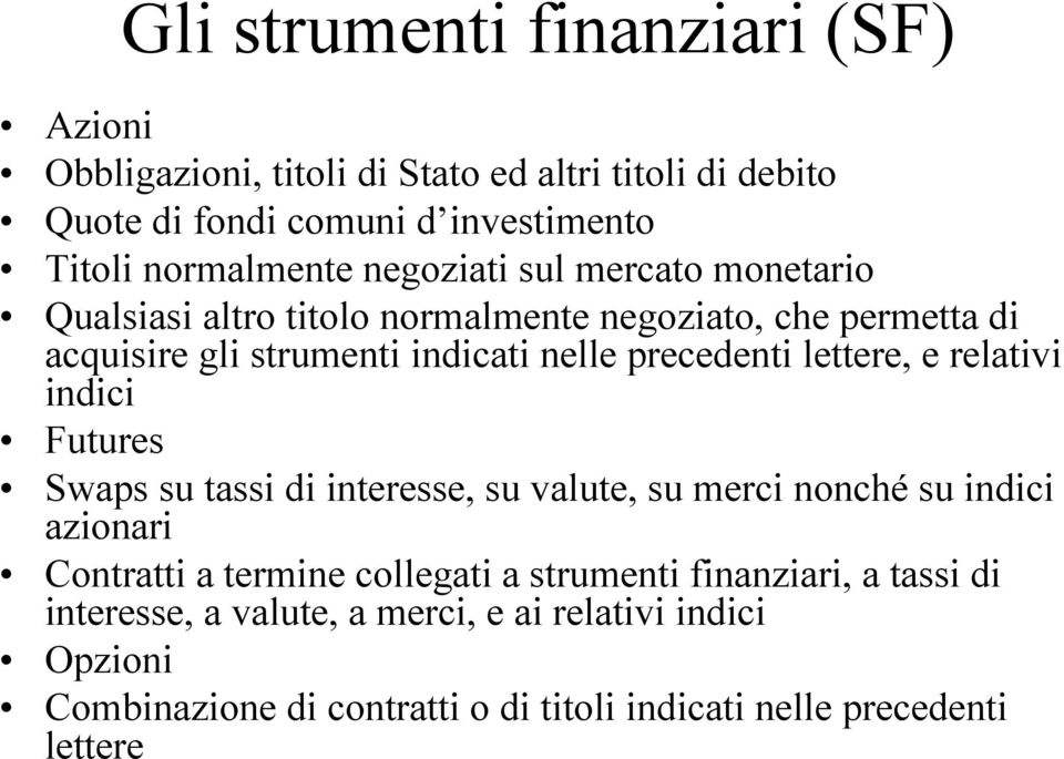 lettere, e relativi indici Futures Swaps su tassi di interesse, su valute, su merci nonché su indici azionari Contratti a termine collegati a