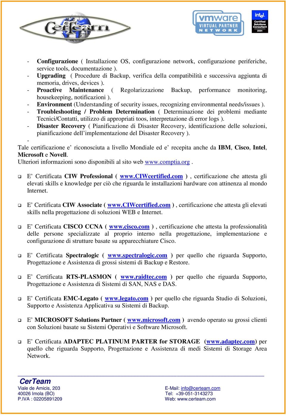 - Proactive Maintenance ( Regolarizzazione Backup, performance monitoring, housekeeping, notificazioni ). - Environment (Understanding of security issues, recognizing environmental needs/issues ).