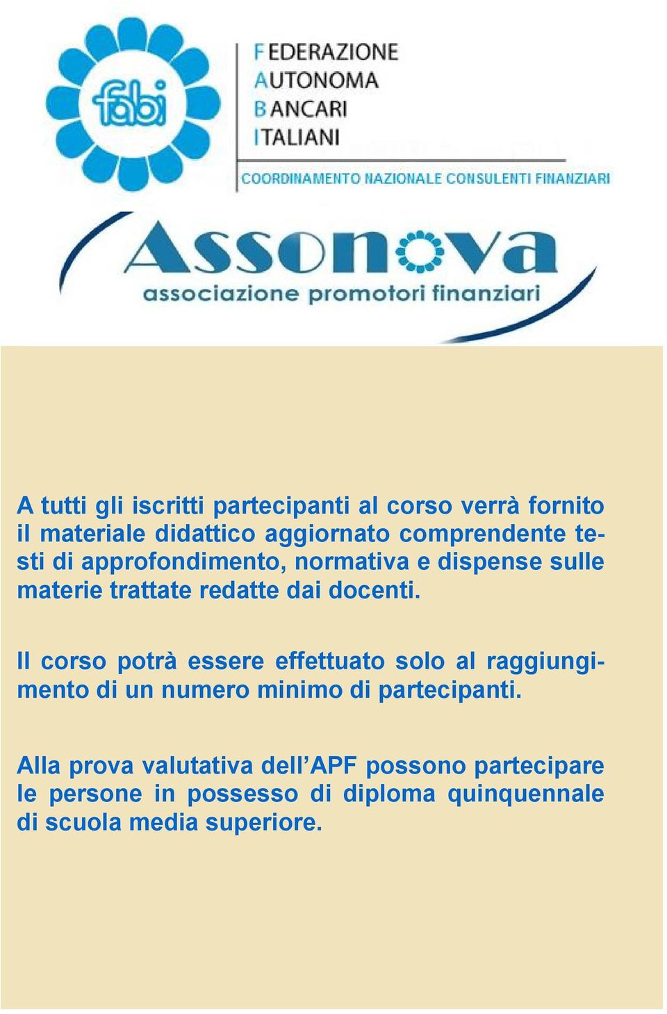 Il corso potrà essere effettuato solo al raggiungimento di un numero minimo di partecipanti.