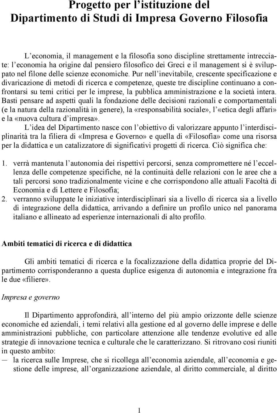 Pur nell inevitabile, crescente specificazione e divaricazione di metodi di ricerca e competenze, queste tre discipline continuano a confrontarsi su temi critici per le imprese, la pubblica